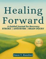 Healing Forward: A Guided Journal for Recovery STROKE | ANEURYSM | BRAIN INJURY B0G3HMK32Q Book Cover