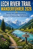 LECH RIVER TRAIL WANDERFÜHRER 2026: Österreichs alpine Langstreckenwanderung von Lech am Arlberg nach Füssen – Selbstgeführte Route, Tagesetappen und ... Adventure Guides) (German Edition) B0GZJVTDT4 Book Cover