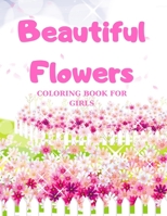 Beautiful Flowers, COLORING BOOK FOR GIRLS: Coloring & Activity Book, with Flowers, beautiful realistic flowers, floral designs for girls B08QWCJH8C Book Cover
