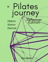 A Pilates Journey - Reformer Edition: History Science Exercise 0648602052 Book Cover