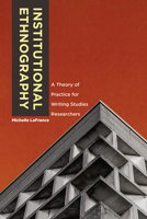Institutional Ethnography: A Theory of Practice for Writing Studies Researchers 1607328666 Book Cover
