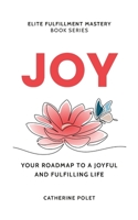 Joy: Your Roadmap To A Joyful And Fulfilling Life 2960264800 Book Cover