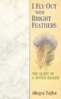 I Fly Out with Bright Feathers: The Quest of a Novice Healer 0006372244 Book Cover