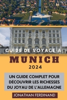 GUIDE DE VOYAGE À MUNICH 2024: Un guide complet pour découvrir les richesses du joyau de l'Allemagne (French Edition) B0CV5P47KM Book Cover