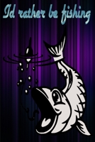 Id rather be Fishing: Notebook Log Book 100 Pages for Fishermen to Take Notes, Record Catches & Write Down Trip Remarks 1650583230 Book Cover