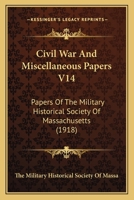 Civil War And Miscellaneous Papers V14: Papers Of The Military Historical Society Of Massachusetts 1163990167 Book Cover
