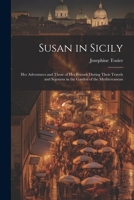 Susan in Sicily: Her Adventures and Those of Her Friends During Their Travels and Sojourns in the Garden of the Mediterranean 1021691933 Book Cover