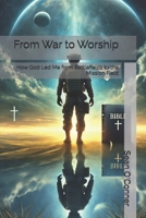 From War to Worship: How God Led Me from Battlefields to the Mission Field B0DZN7KJN1 Book Cover