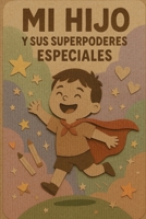 Los Superpoderes de Mi Hijo: Un Libro para Mamás: Un libro de amor, comprensión y superpoderes para mamás (Spanish Edition) B0FNKG5TLM Book Cover