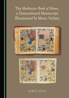 The Madruzzo Book of Hours, a Dismembered Manuscript Illuminated by Marie Vrelant (Dismembered Medieval Manuscripts: Biblioclasm and Digital Reconstructions) 1036447995 Book Cover