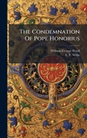 The Condemnation Of Pope Honorius B0FKHK557W Book Cover
