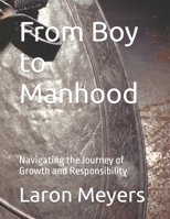 From Boy to Manhood: Navigating the Journey of Growth and Responsibility B0CHL7MBZ8 Book Cover