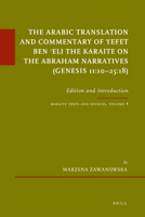 The Arabic Translation and Commentary of Yefet Ben Eli the Karaite on the Abraham Narratives (Genesis 11:10 25:18): Edition and Introduction. Karaite Texts and Studies, Volume 4 9004191313 Book Cover