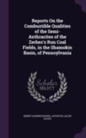 Reports On the Combustible Qualities of the Semi-Anthracites of the Zerbes's Run Coal Fields, in the Shamokin Basin, of Pennsylvania 1146165714 Book Cover