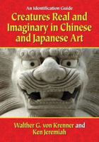 Creatures Real and Imaginary in Chinese and Japanese Art: An Identification Guide 0786497289 Book Cover