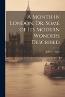 A Month in London, Or, Some of Its Modern Wonders Described 1022868438 Book Cover