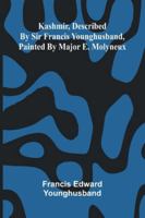 Kashmir, Described By Sir Francis Younghusband, Painted By Major E. Molyneux 9371779691 Book Cover