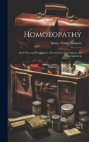 Homoeopathy: Its Tenets and Tendencies, Theoretical, Theological, and Therapeutical 1019544252 Book Cover