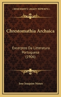 Chrestomathia Archaica: Excerptos Da Litteratura Portuguesa (1906) 1168158885 Book Cover
