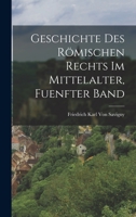 Geschichte Des Römischen Rechts Im Mittelalter, Fuenfter Band 1018381023 Book Cover