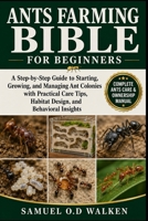 ANTS FARMING BIBLE FOR BEGINNERS: A Step-by-Step Guide to Starting, Growing, and Managing Ant Colonies with Practical Care Tips, Habitat Design, and Behavioral Insights B0H2JCQYSR Book Cover