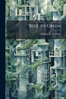 Blue to Green: Requiring the Use of Leed Sustainable Design Criteria for Air Force Sustainment, Restoration, and Modernization Projects 1288281404 Book Cover