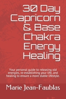 30 Day Capricorn & Base Chakra Energy Healing: Your personal guide to releasing old energies, re-establishing your life, and healing to ensure a more stable lifestyle. B095GRZYW4 Book Cover