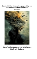 Kopfschmerzen verstehen - Befreit leben: Ganzheitliche Strategien gegen Migräne und Spannungskopfschmerzen (German Edition) 3384447093 Book Cover