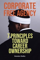 Corporate Free Agency: 7 Principles Toward Career Ownership B0CB217VM6 Book Cover