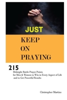 JUST KEEP ON PRAYING: 215 Midnight Battle Prayer Point for Men & Women to Win in Every Aspect of Life and to Get Powerful Results B09425S53Q Book Cover