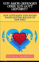 VON AMOR GETROFFEN ODER VON GOTT GEFÜHRT?: (EIN LEITFADEN, UM GOTTES WILLEN IN DER EHE ZU SUCHEN) (German Edition) 1918626324 Book Cover