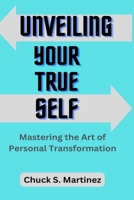 Unveiling Your True Self: Mastering the Art of Personal Transformation B0BT7XRW1C Book Cover
