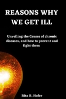 Reasons why we get ill: Unveiling the Causes of chronic diseases, and how to prevent and fight them B0BW38DFCY Book Cover