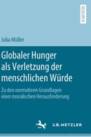 Globaler Hunger Als Verletzung der Menschlichen W?rde : Zu Den Normativen Grundlagen Einer Moralischen Herausforderung 3662625741 Book Cover