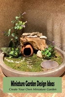 Miniature Garden Design Ideas: Create Your Own Miniature Garden: Miniature Garden Patio B09SNWBVH1 Book Cover