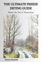 THE ULTIMATE FREEZE DRYING GUIDE: Master the Art of Preservation B0CSDV6965 Book Cover