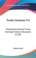 Twelve Sermons V4: Preached At Several Times And Upon Several Occasions 1165165058 Book Cover