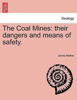 The Coal Mines: their dangers and means of safety. 1241523525 Book Cover