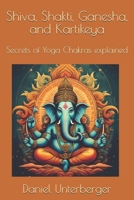 Shiva, Shakti, Ganesha, and Kartikeya: Secrets of Yoga Chakras explained B0F7RLWKWW Book Cover