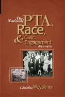 The National PTA, Race, and Civic Engagement, 1897-1970 0814257666 Book Cover