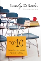 Sincerely, The Teacher: The Top 10 Things Teachers Want Parents to Know 0557302102 Book Cover