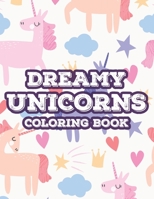 Dreamy Unicorns Coloring Book: Magical Coloring Pages For Girls, Fun And Easy Unicorn Illustrations And Designs To Color B0916KHZ6K Book Cover