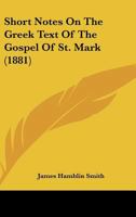 Short Notes On The Greek Text Of The Gospel Of St. Mark (1881) (English and Greek Edition) 1104304295 Book Cover