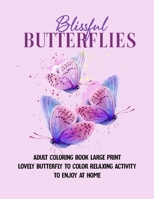 Blissful Butterflies: Adult Coloring Book Large Print Lovely Butterfly To Color Relaxing Activity To Enjoy At Home B093CF4JBR Book Cover