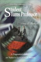 Student Turns Professor: A Pragmatist's Essays on Topics in Economics & Finance 0595198635 Book Cover