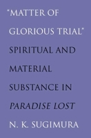 Matter of Glorious Trial": Spiritual and Material Substance in "Paradise Lost 0300135599 Book Cover