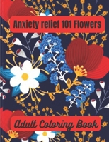 Anxiety relief 101 Flowers Adult Coloring Book: Easy Flower Coloring Book for Adult Relaxation with Large Print Florals Design B09TF66MS3 Book Cover