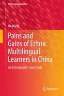 Pains and Gains of Ethnic Multilingual Learners in China: An Ethnographic Case Study 9811006598 Book Cover