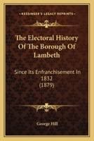 The Electoral History Of The Borough Of Lambeth: Since Its Enfranchisement In 1832 143730009X Book Cover