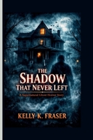 The Shadow That Never Left: A Supernatural Ghost Horror Story B0GL3P36VS Book Cover